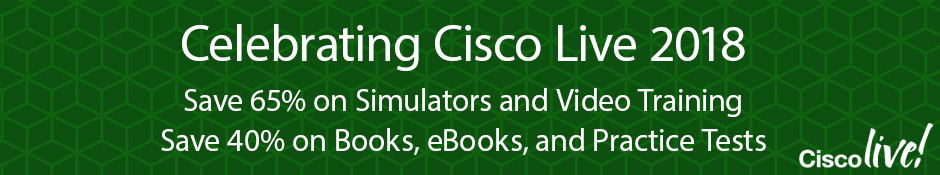 Cisco Press at Cisco Live 2018 -- Save up to 65% on Books, eBooks, Video Training, Practice Tests, and Simulators