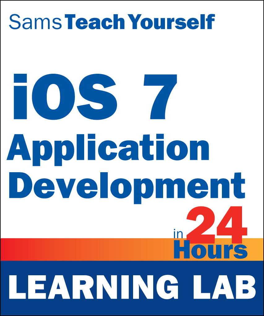 Teach Yourself iOS 7 Application Development in 24 Hours (Learning Lab)