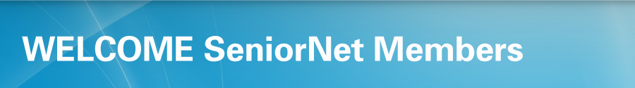 Welcome SeniorNet Members Welcome SeniorNet Members
