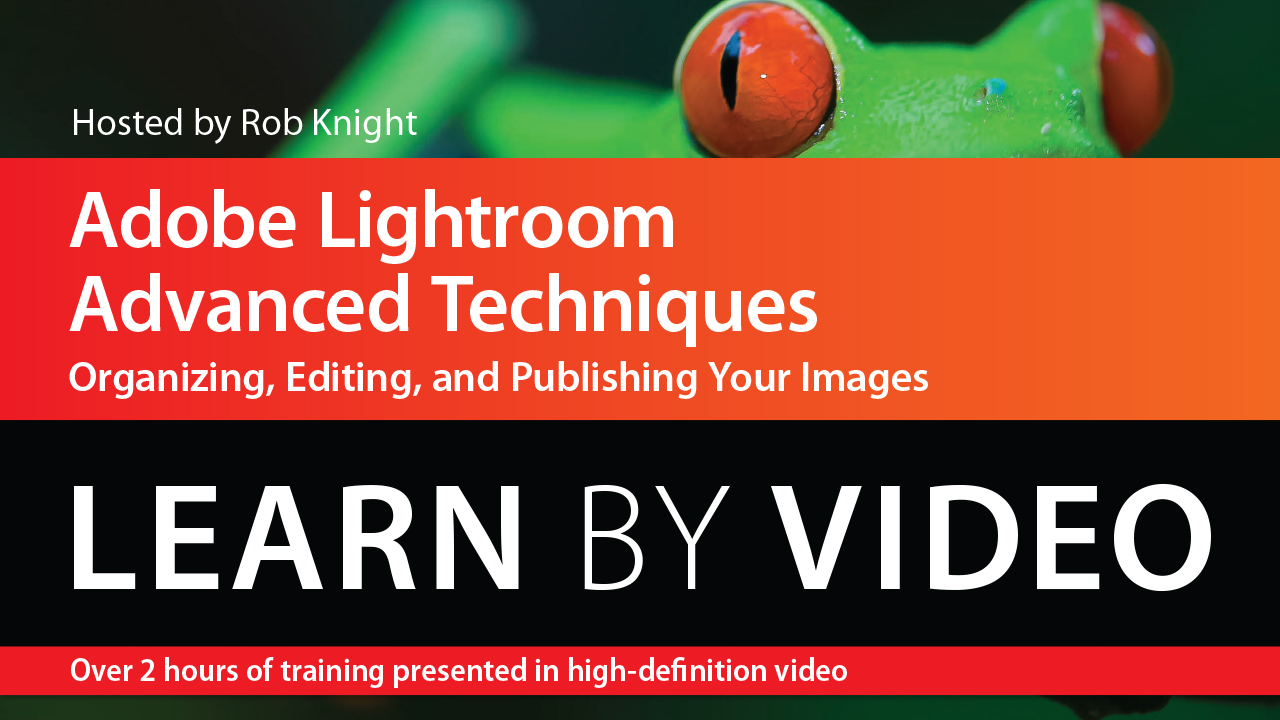 Adobe Lightroom Advanced Techniques: Learn by Video: Organizing, Editing, and Publishing Your Images