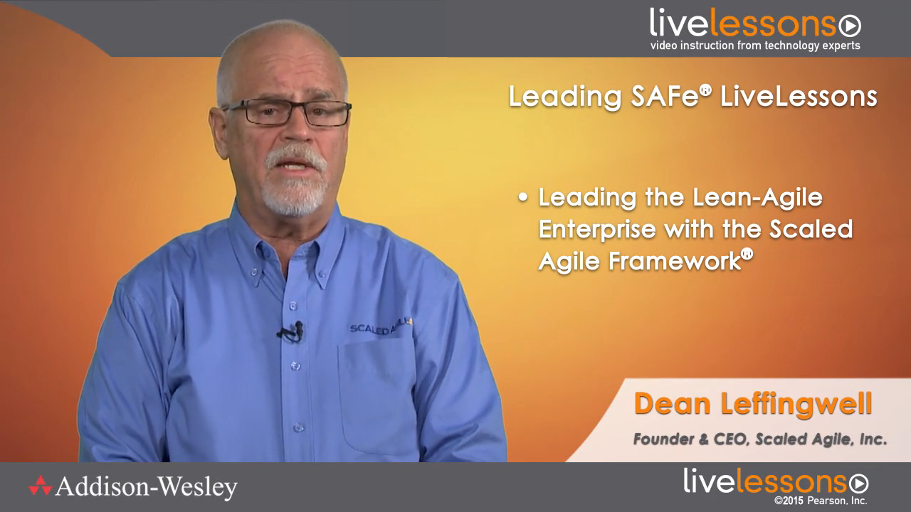 Leading SAFe (Scaled Agile Framework) LiveLessons (Video Training), Downloadable Version: Leading the Lean-Agile Enterprise with the Scaled Agile Framework
