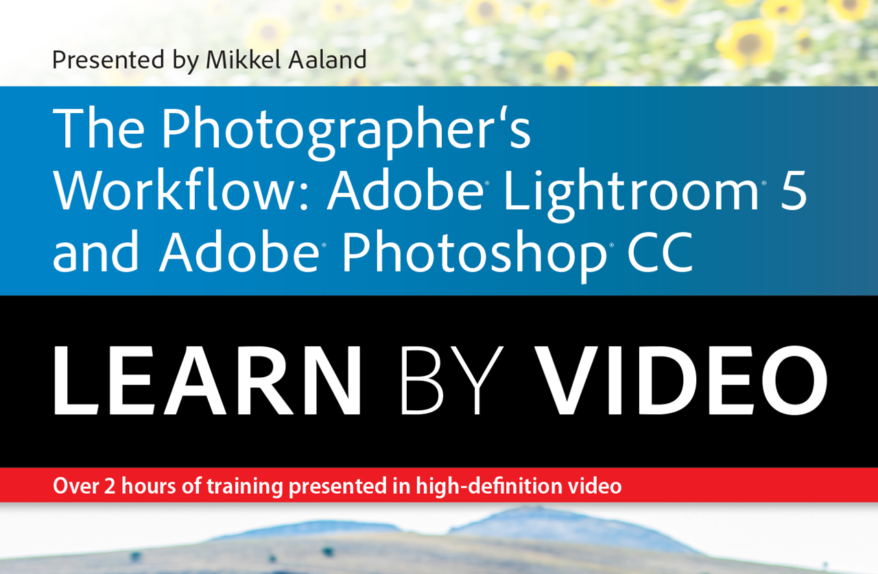 Photographer's Workflow, The: Adobe Lightroom 5 and Photoshop CC: Learn by Video