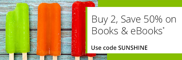 Buy 2, save 50% on books and eBooks* with code SUNSHINE, now through May 31