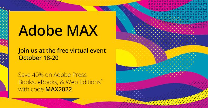 Adobe MAX 2022: Save 40% on books, eBooks, and Web Editions and register for Virtual MAX